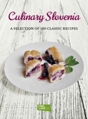Culinary Slovenia: A Selection of 100 Classic Recipes Jože Piano